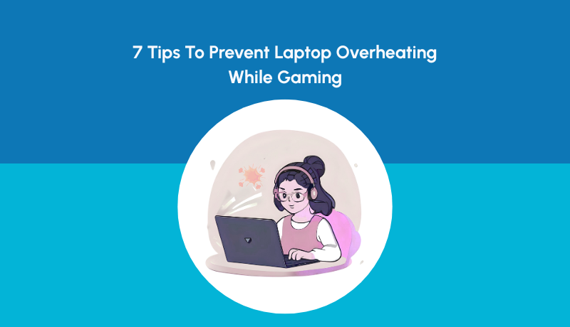 7 Tips To Prevent Laptop Overheating While Gaming