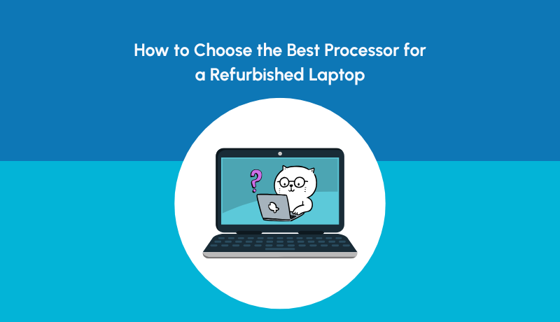 How to Choose the Best Processor for a Refurbished Laptop