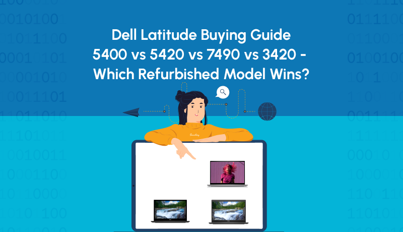Dell Latitude 3420 vs 5400 vs 5420 vs 7490 — Best Refurbished Model?