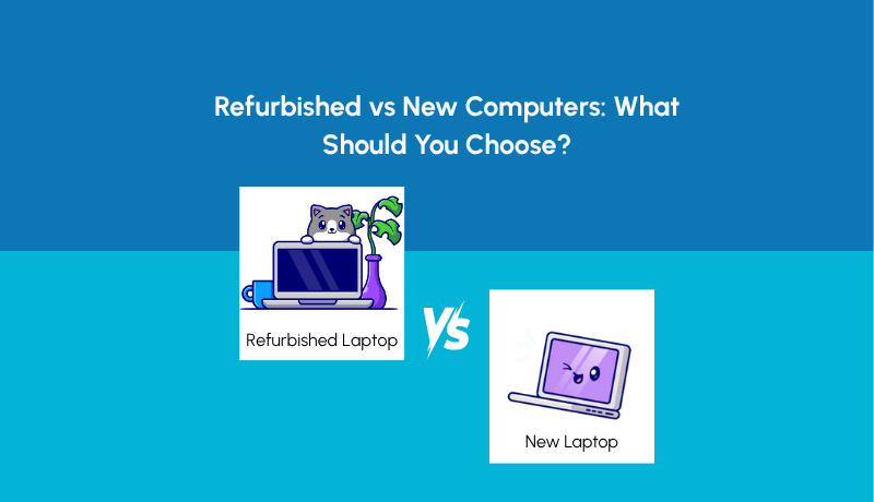 Refurbished vs New Computers: What Should You Choose?