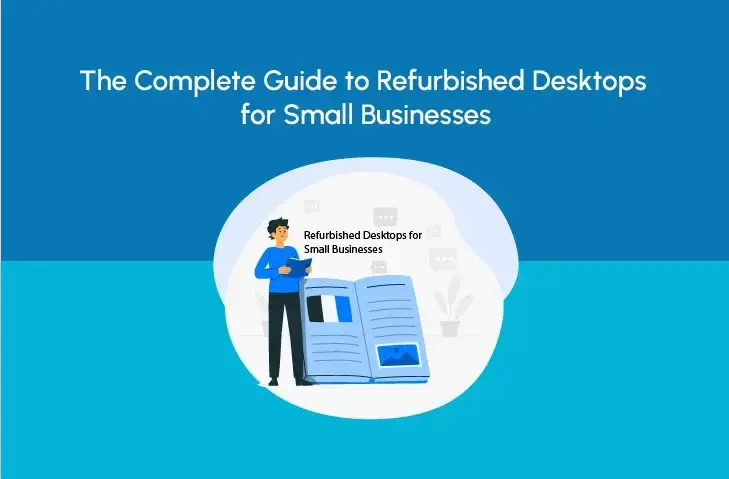 The Complete Guide to Refurbished Desktops for Small Businesses - Newjaisa