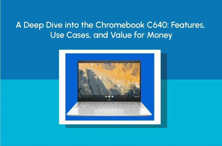 A Deep Dive into the Chromebook C640: Features, Use Cases, and Value for Money - Newjaisa