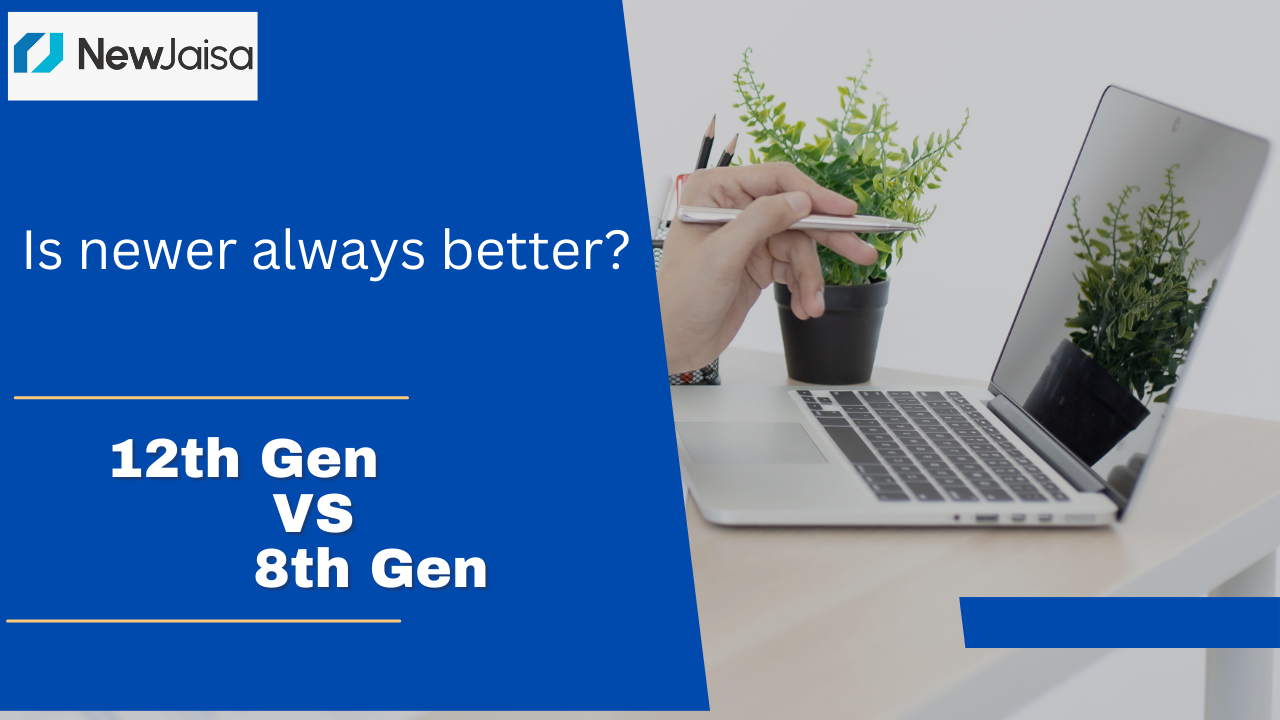 Are Latest-Gen Laptops Always Worth the Splurge? A Look at the 12th Gen vs. 8th Gen