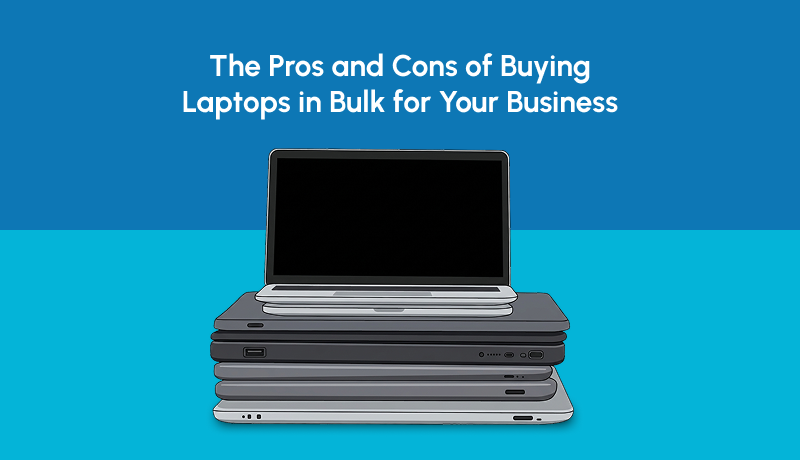 The Pros and Cons of Buying Laptops in Bulk for Your Business