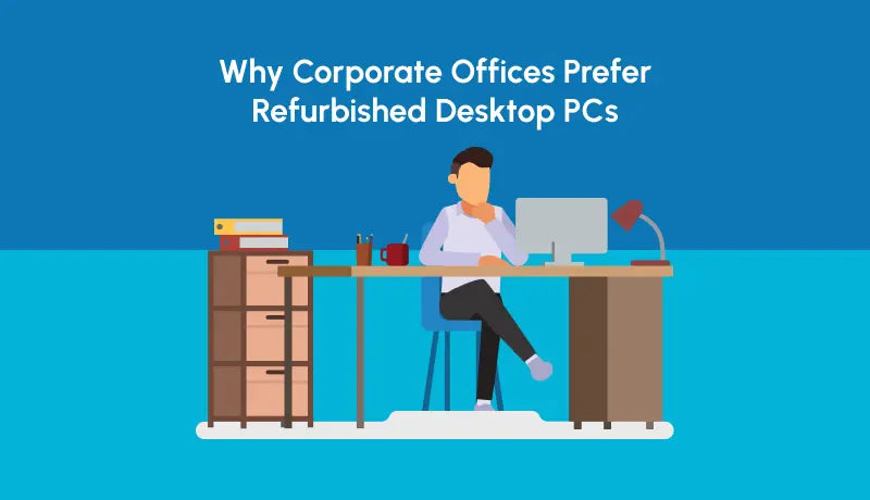 Why Corporate Offices Prefer Refurbished Desktop PCs