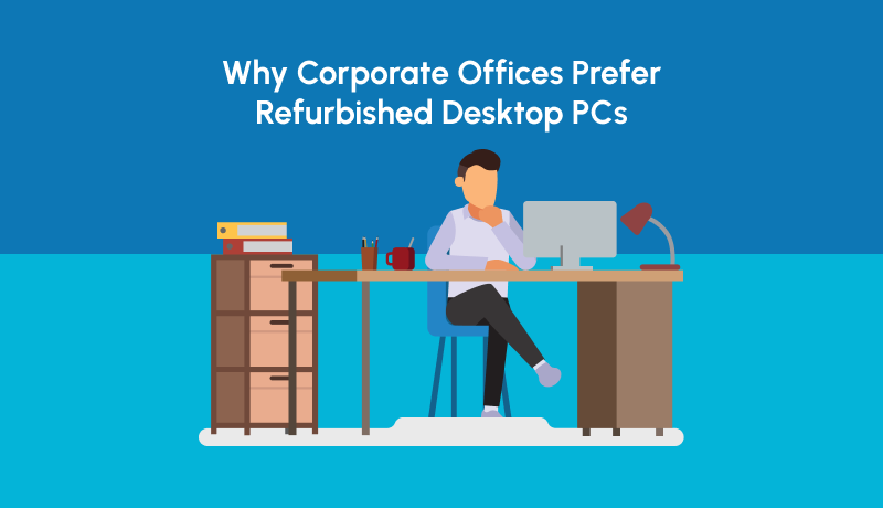 Why Corporate Offices Prefer Refurbished Desktop PCs