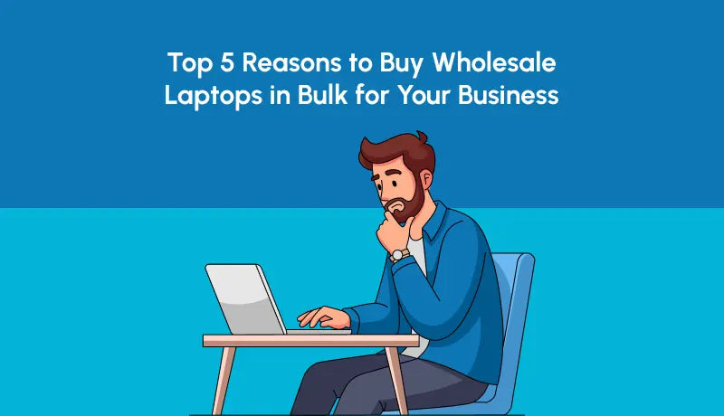 Top 5 Reasons to Buy Wholesale Laptops in Bulk for Your Business
