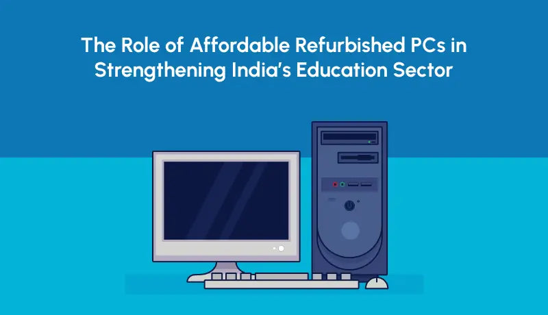 The Role of Affordable Refurbished PCs in Strengthening India’s Education Sector