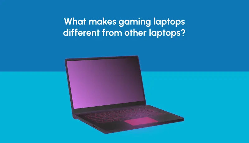 What makes gaming laptops different from other laptops?
