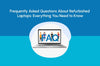 Frequently Asked Questions About Refurbished Laptops: Everything You Need to Know