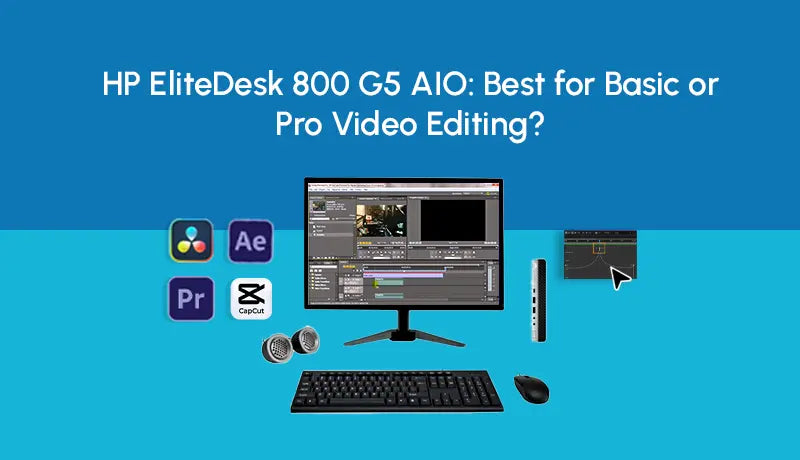HP EliteDesk 800 G5 AIO for Video Editing: Basic or Pro?