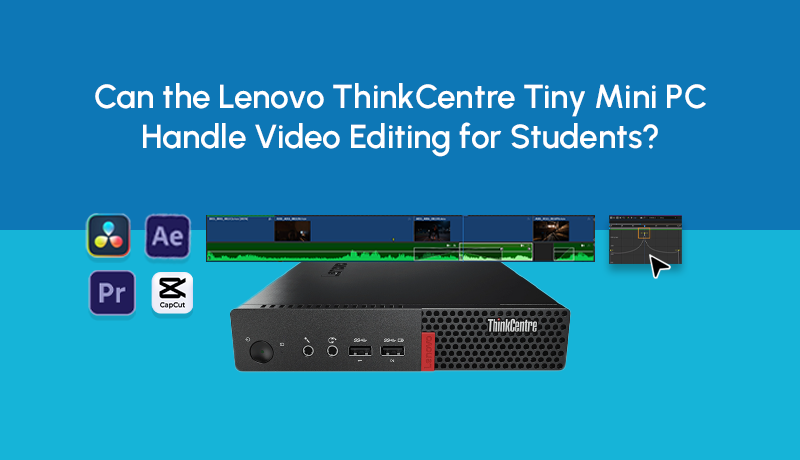 Lenovo ThinkCentre Tiny Mini PC for Student Video Editing